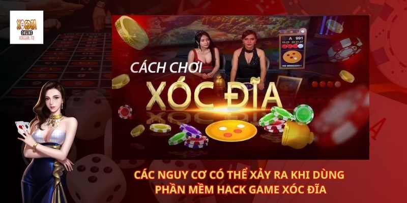 nguy cơ có thể xảy ra khi dùng phần mềm hack game xóc đĩa