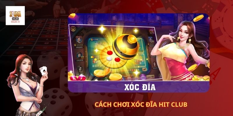Xóc Đĩa Hit Club - Kênh Giải Trí Top Đầu Tại Việt Nam 2 Cách Chơi Xóc Đĩa Hit Club